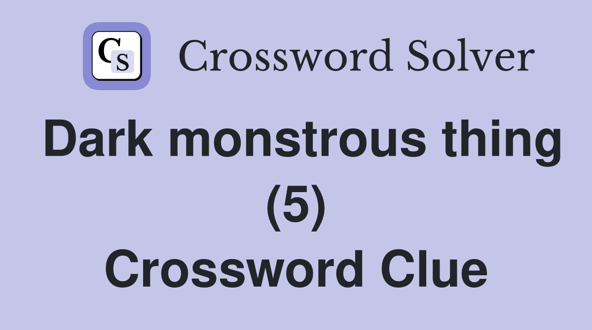 Dark monstrous thing (5) Crossword Clue