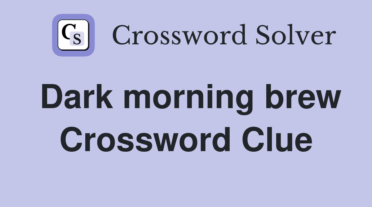 Dark morning brew Crossword Clue