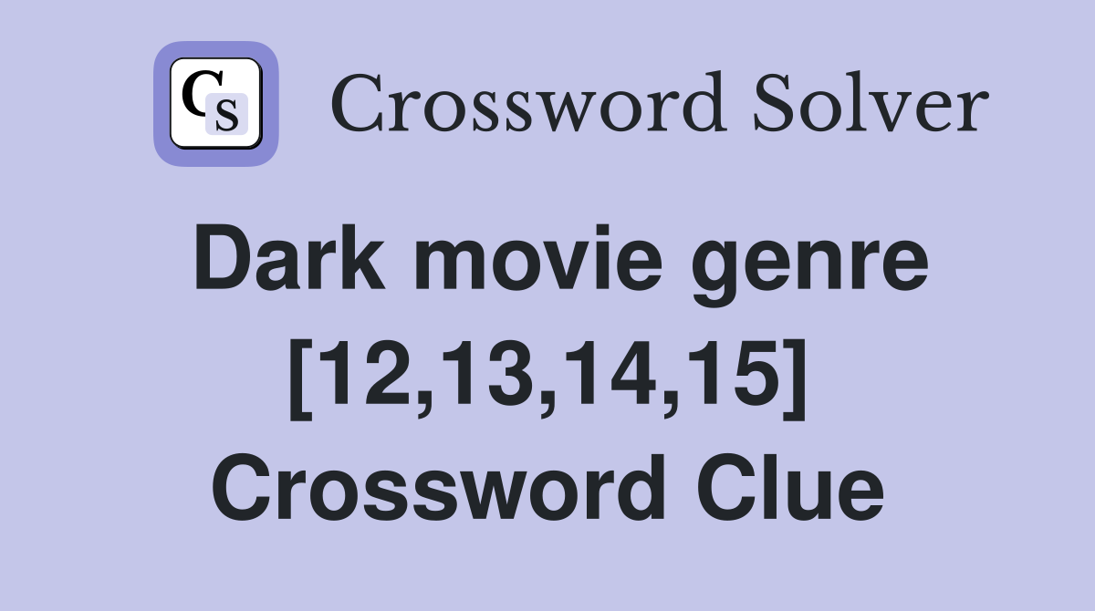 Dark movie genre [12,13,14,15] Crossword Clue