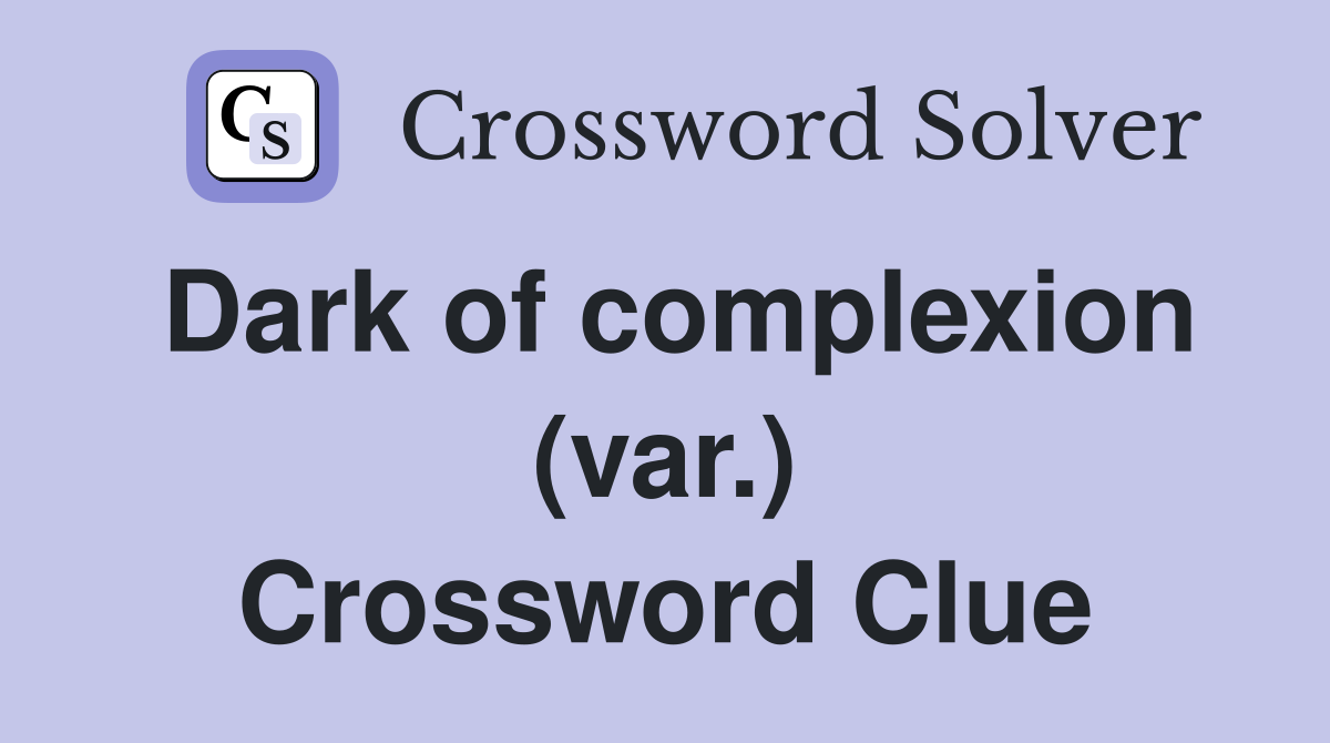Dark of complexion (var.) Crossword Clue