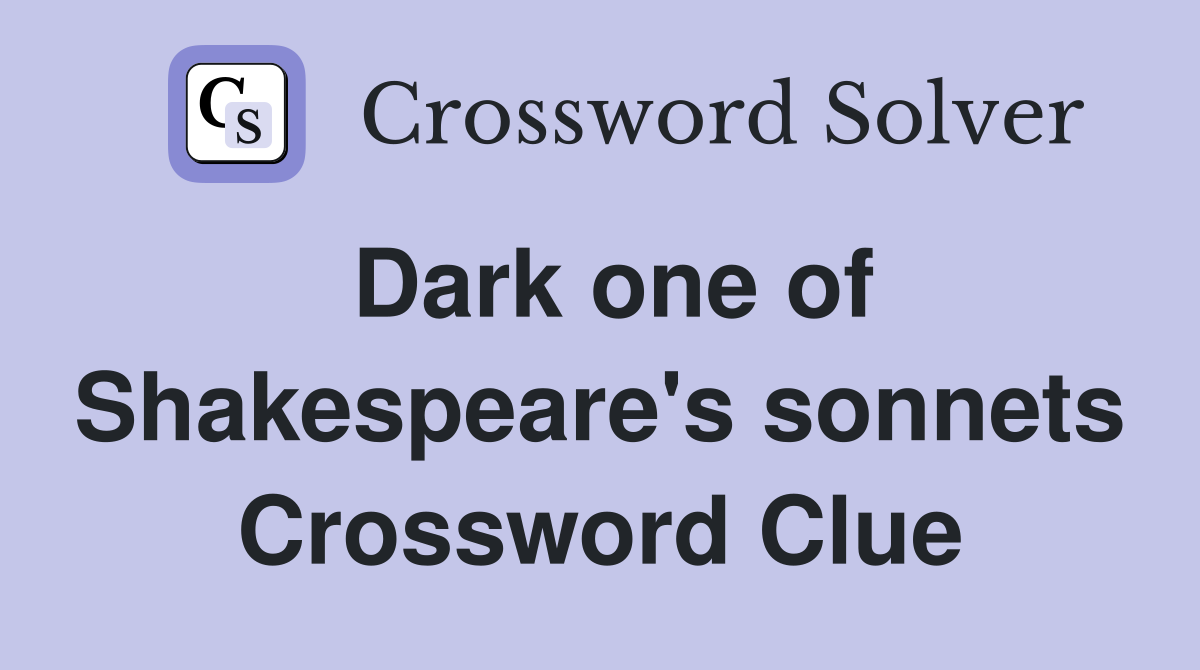Dark one of Shakespeare's sonnets Crossword Clue