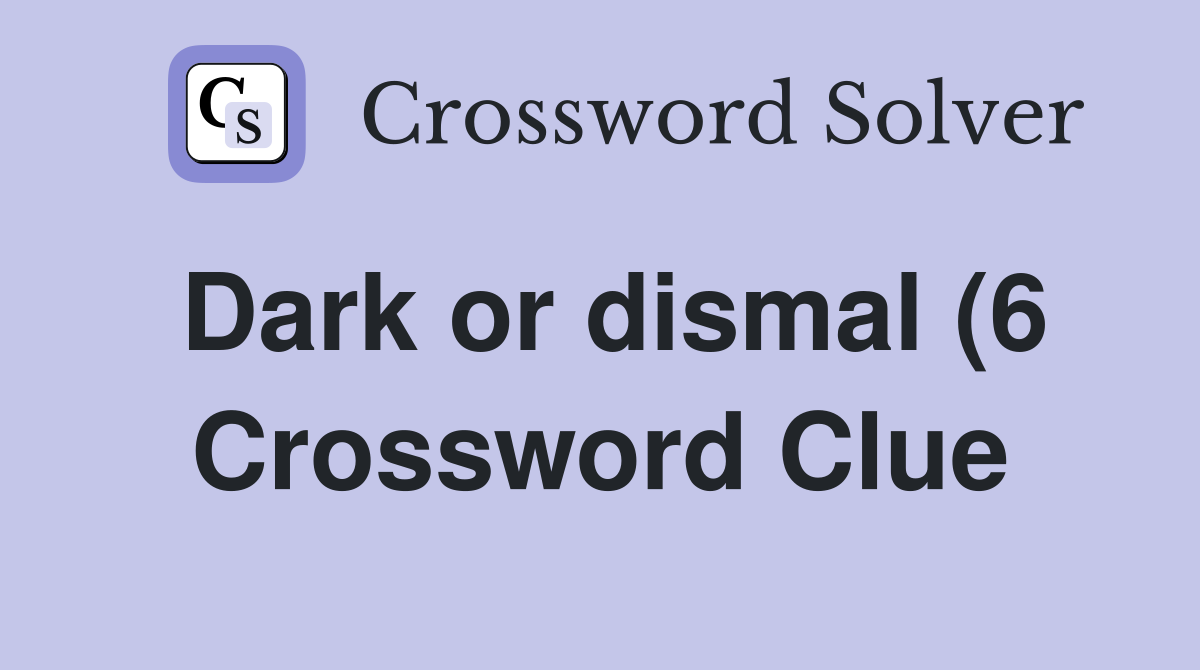 Dark or dismal (6) Crossword Clue Answers Crossword Solver Dark or dismal (6) Crossword Clue Answers Crossword Solver