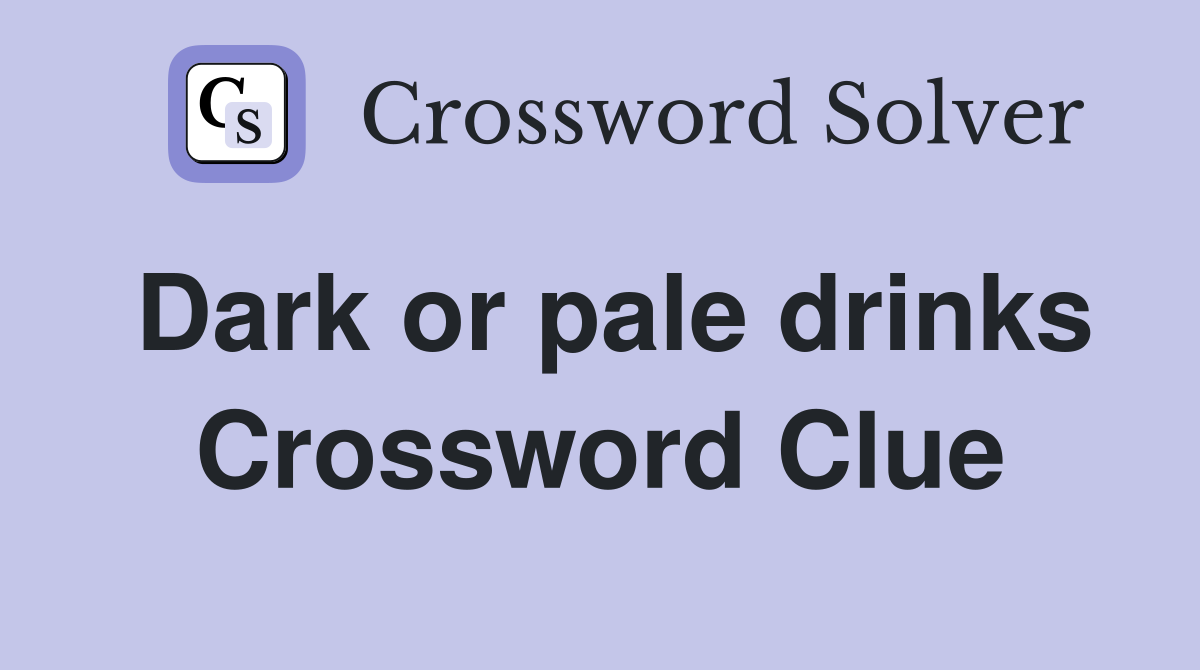 Dark or pale drinks Crossword Clue