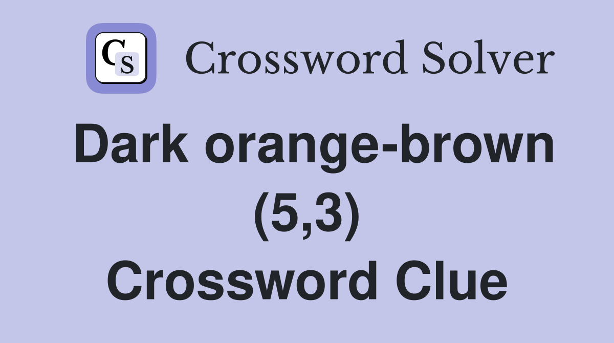 Dark orange-brown (5,3) Crossword Clue