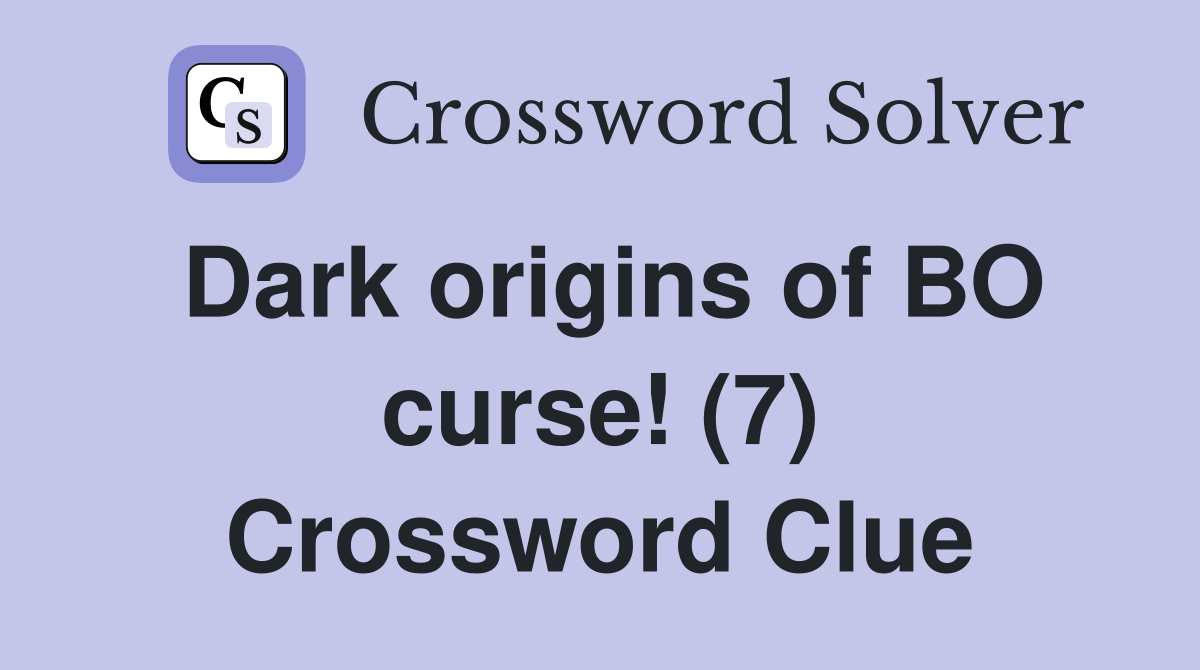Dark origins of BO curse! (7) Crossword Clue