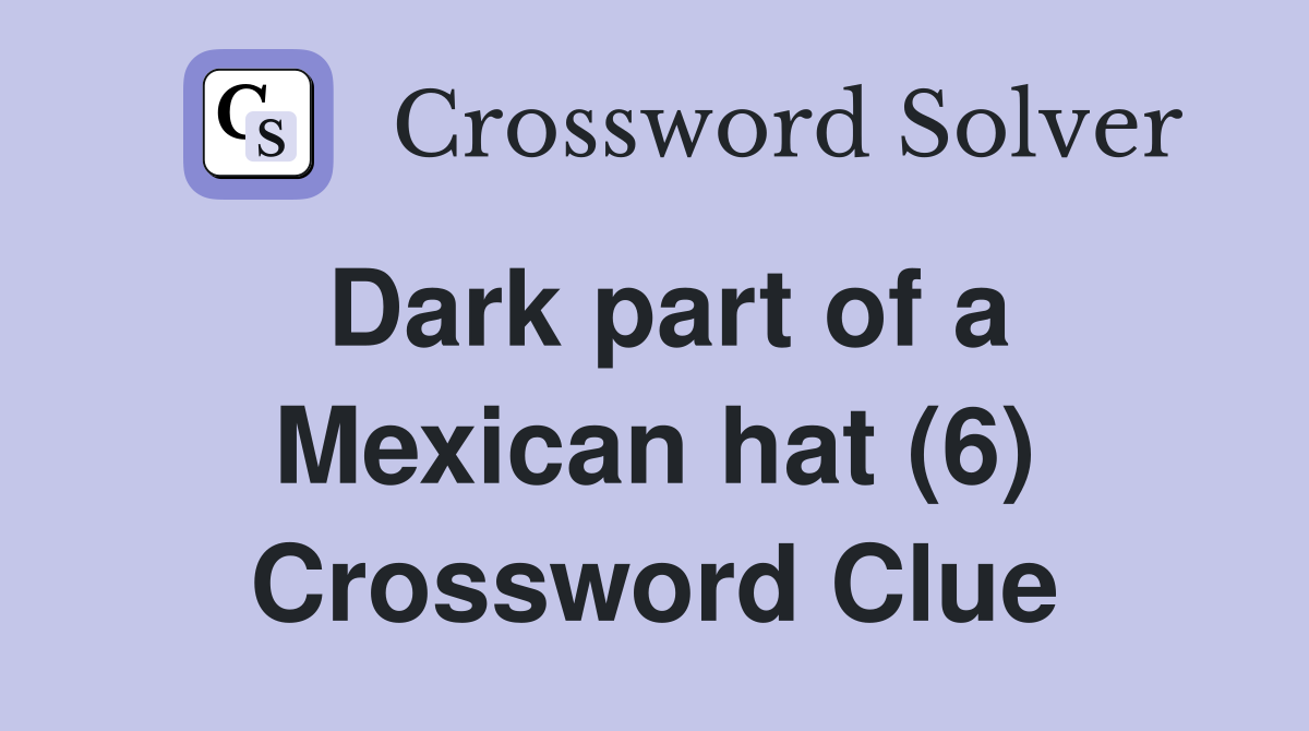 Dark part of a Mexican hat (6) Crossword Clue