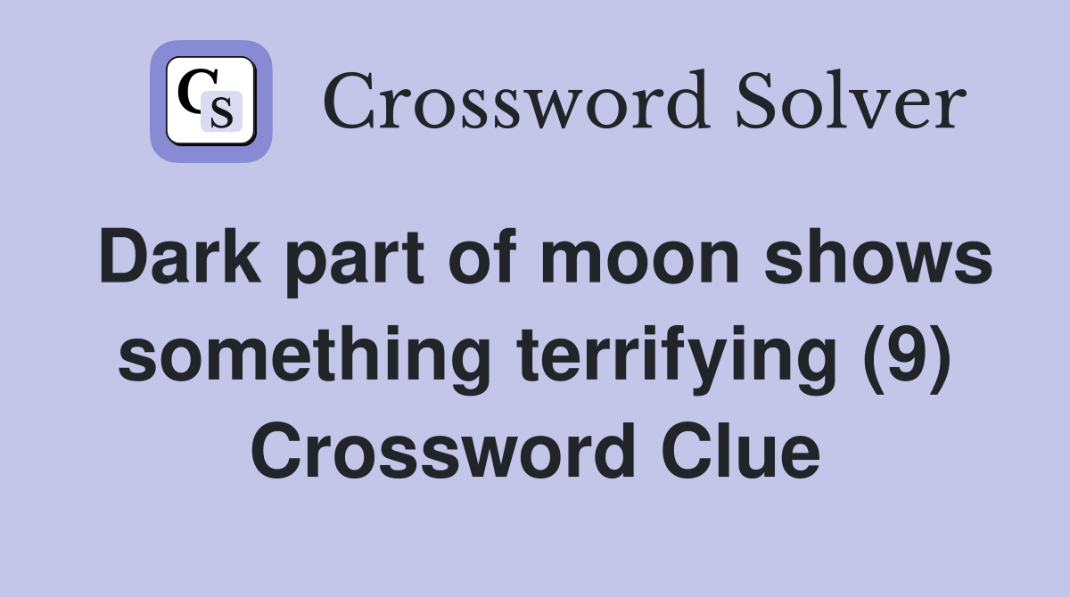 Dark part of moon shows something terrifying (9) Crossword Clue
