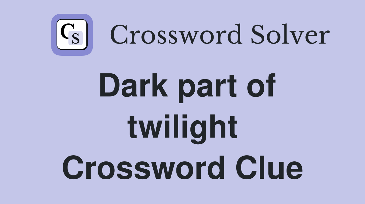Dark part of twilight Crossword Clue