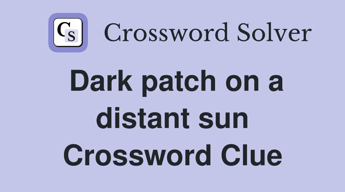 Dark patch on a distant sun Crossword Clue