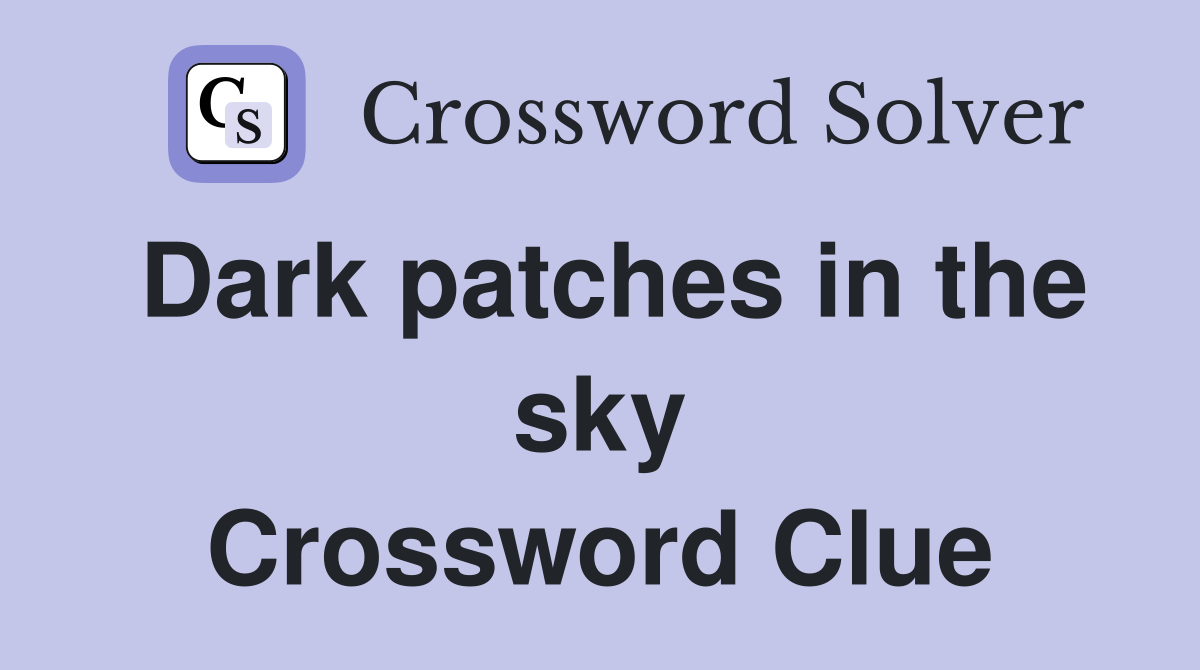 Dark patches in the sky Crossword Clue