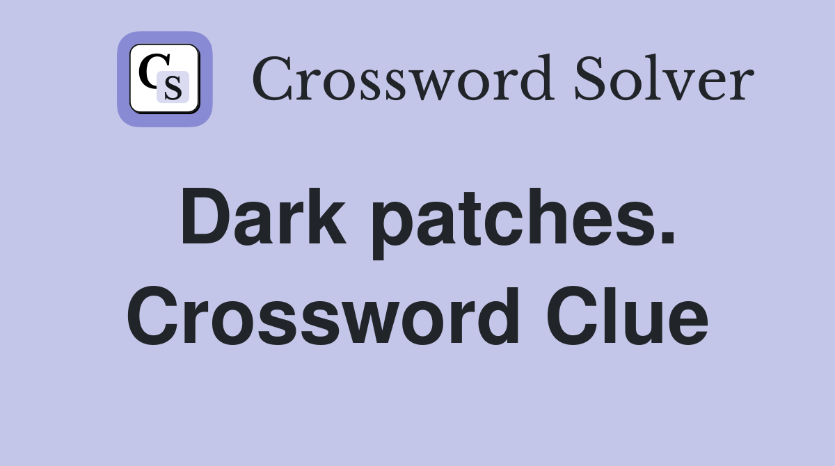 Dark patches. Crossword Clue
