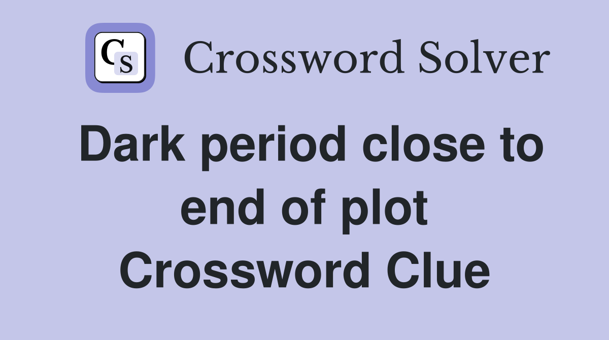 Dark period close to end of plot Crossword Clue