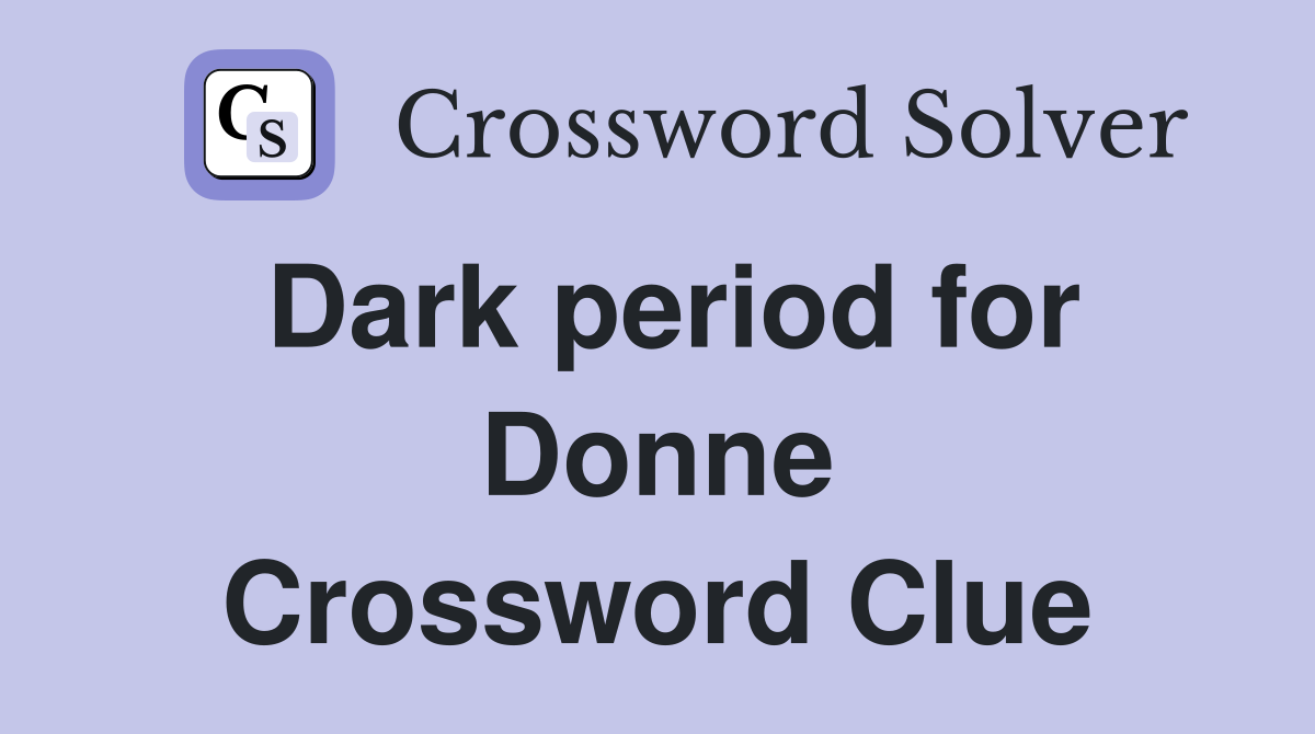 Dark period for Donne Crossword Clue