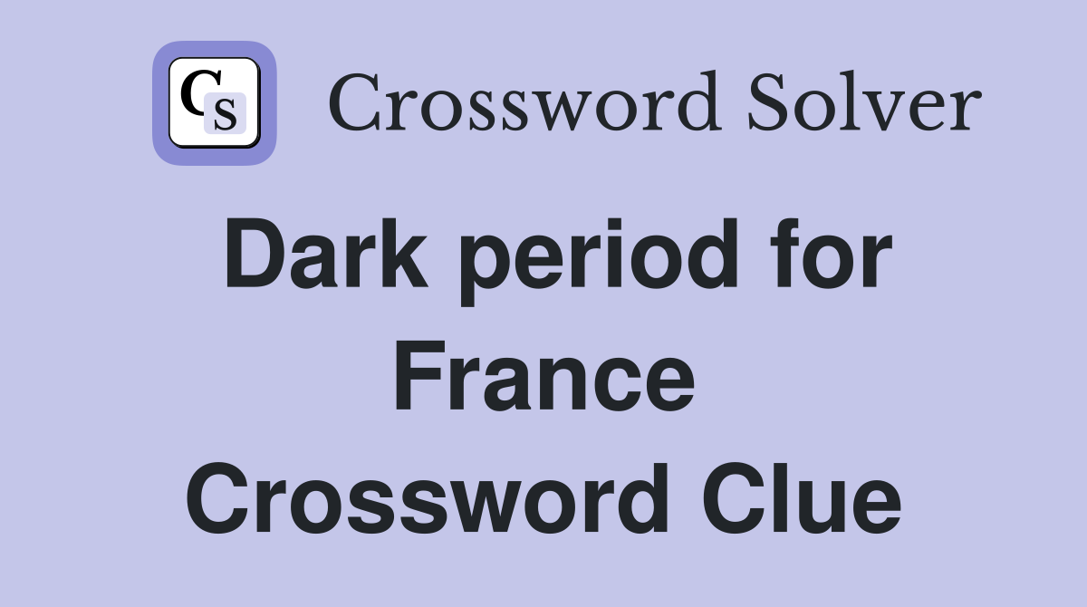 Dark period for France Crossword Clue
