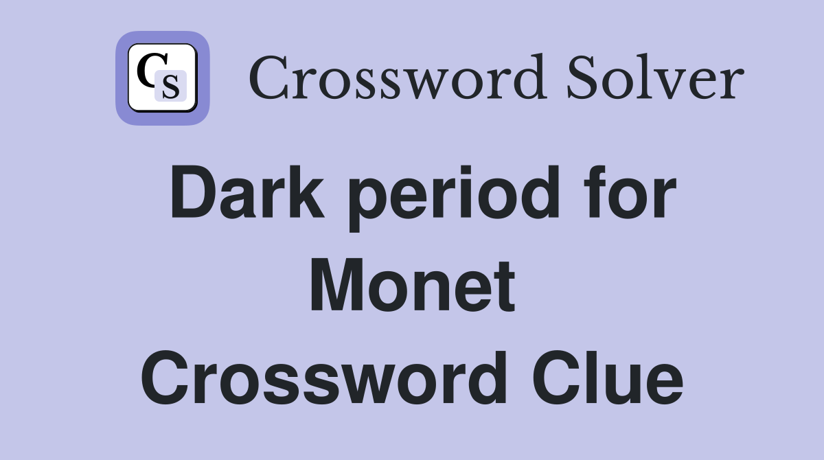 Dark period for Monet Crossword Clue