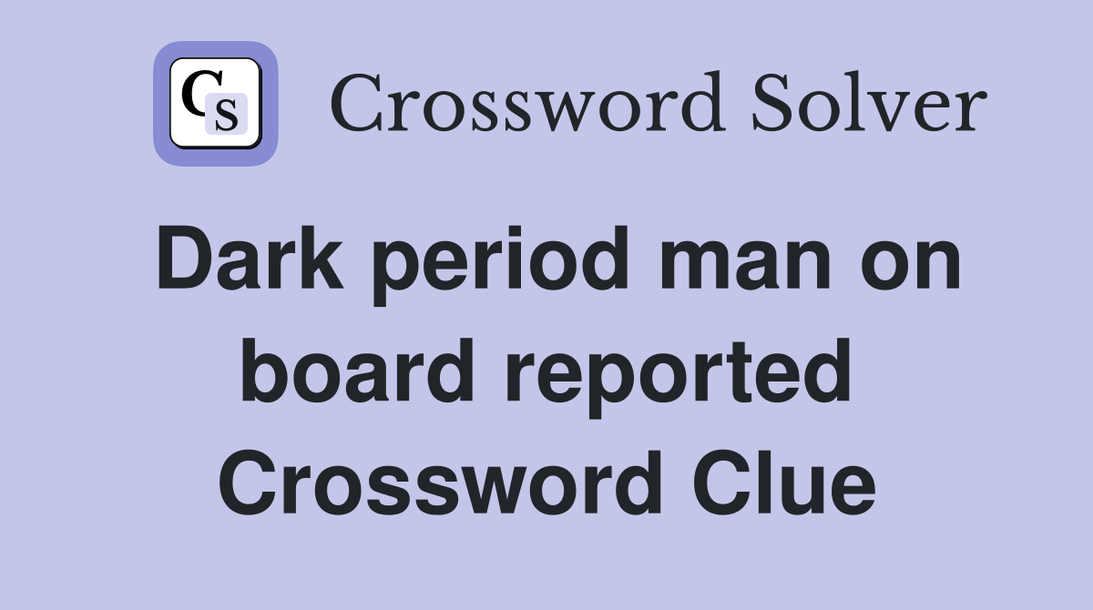 Dark period man on board reported Crossword Clue