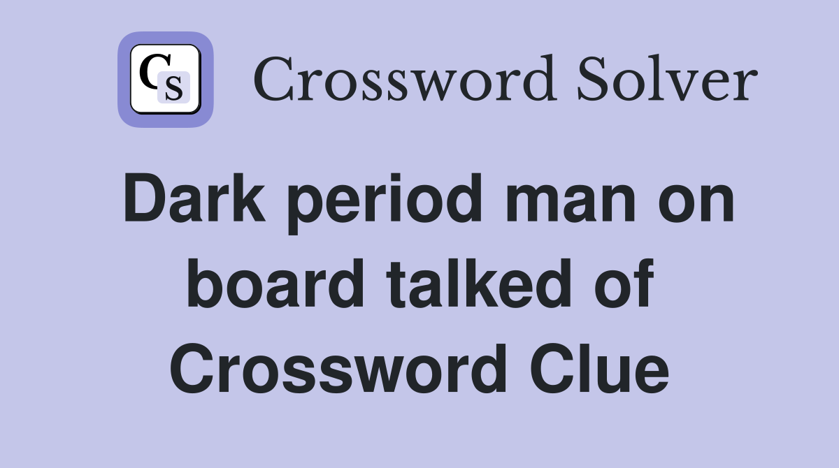Dark period man on board talked of Crossword Clue