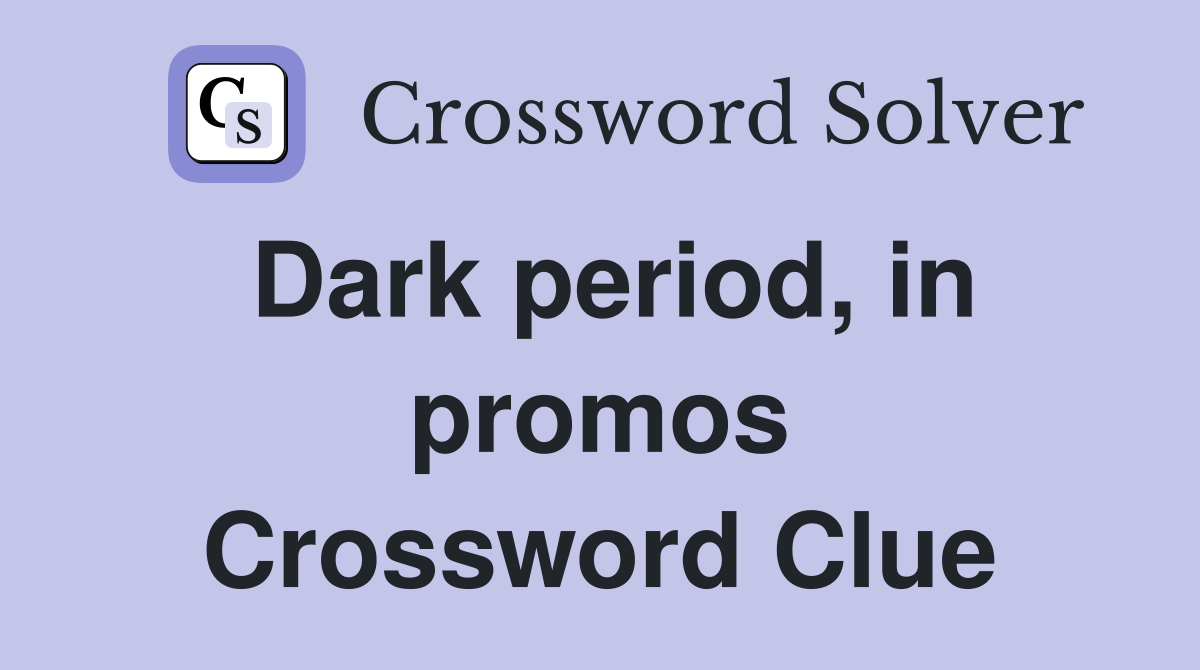 Dark period, in promos Crossword Clue