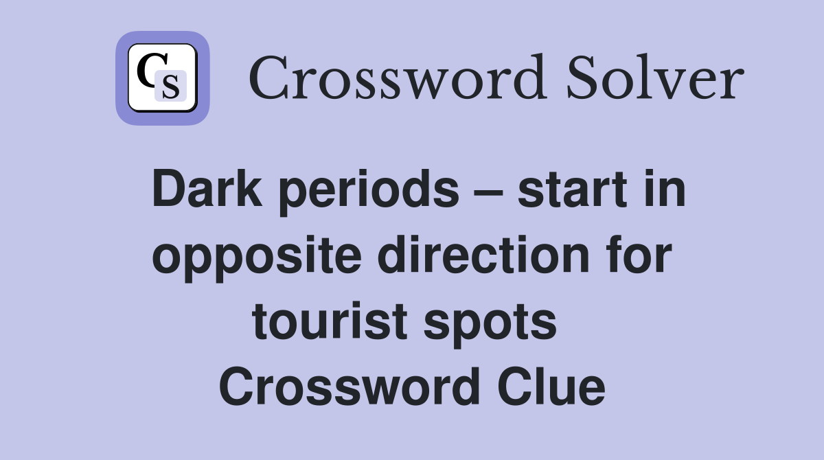 Dark periods – start in opposite direction for tourist spots  Crossword Clue