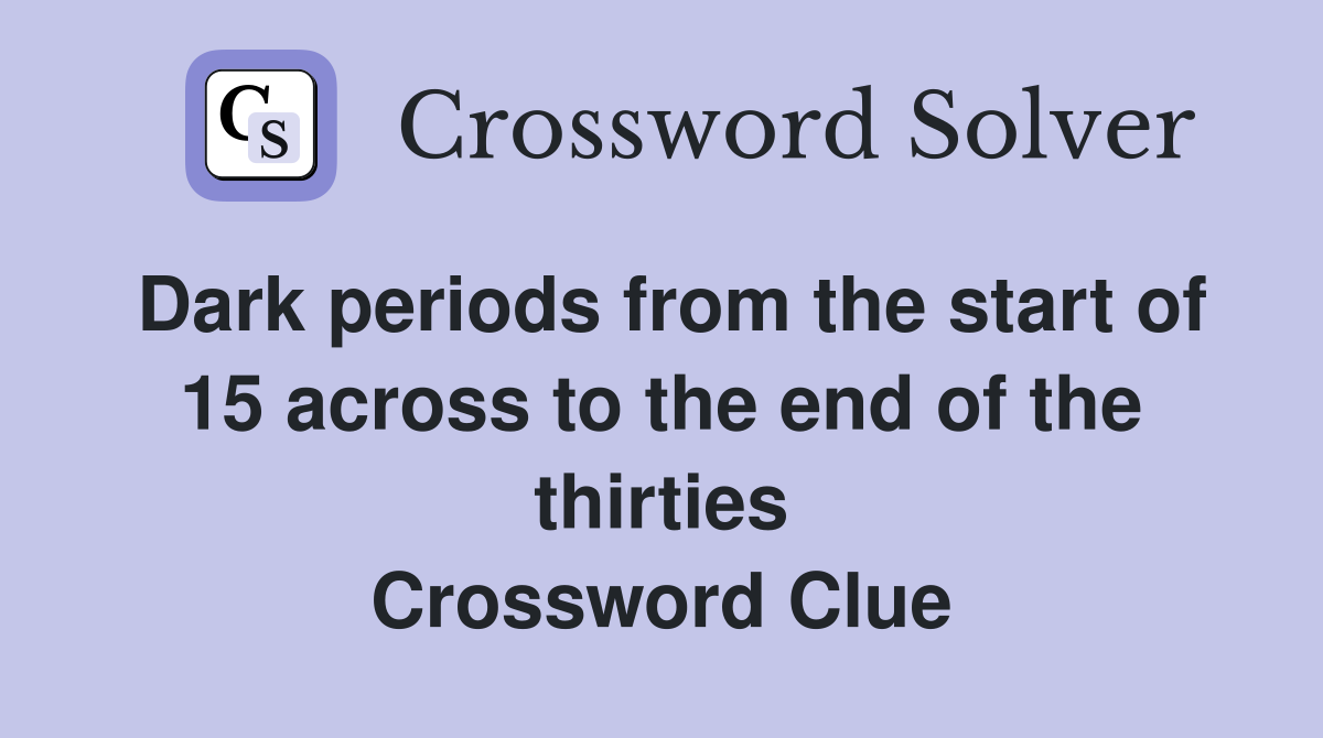 Dark periods from the start of 15 across to the end of the thirties Crossword Clue