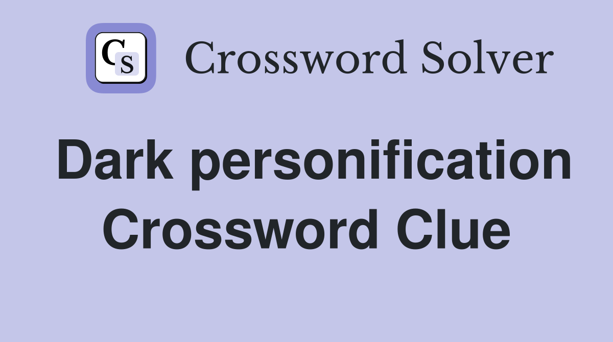 Dark personification Crossword Clue