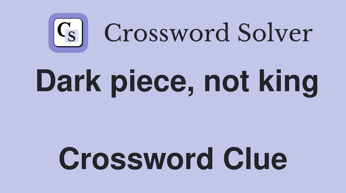 Dark piece, not king  Crossword Clue