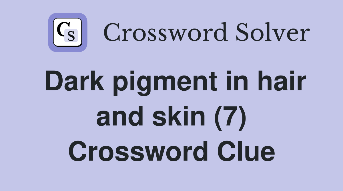 Dark pigment in hair and skin (7) Crossword Clue