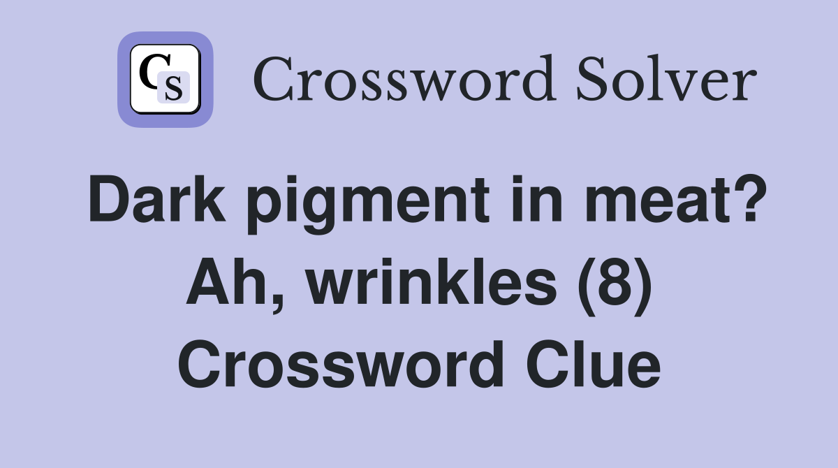 Dark pigment in meat? Ah, wrinkles (8) Crossword Clue