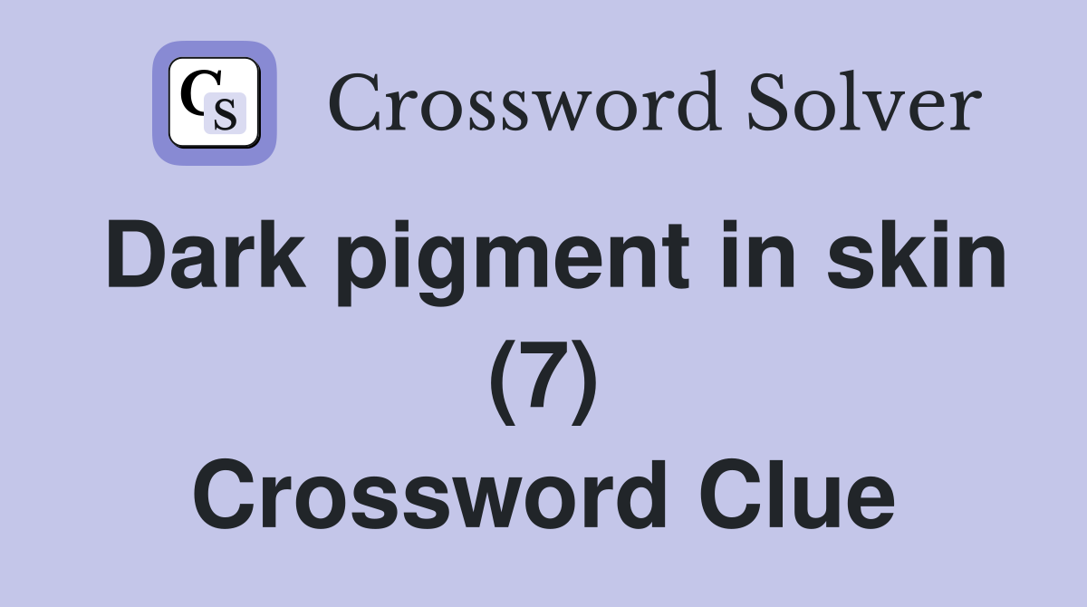 Dark pigment in skin (7) Crossword Clue