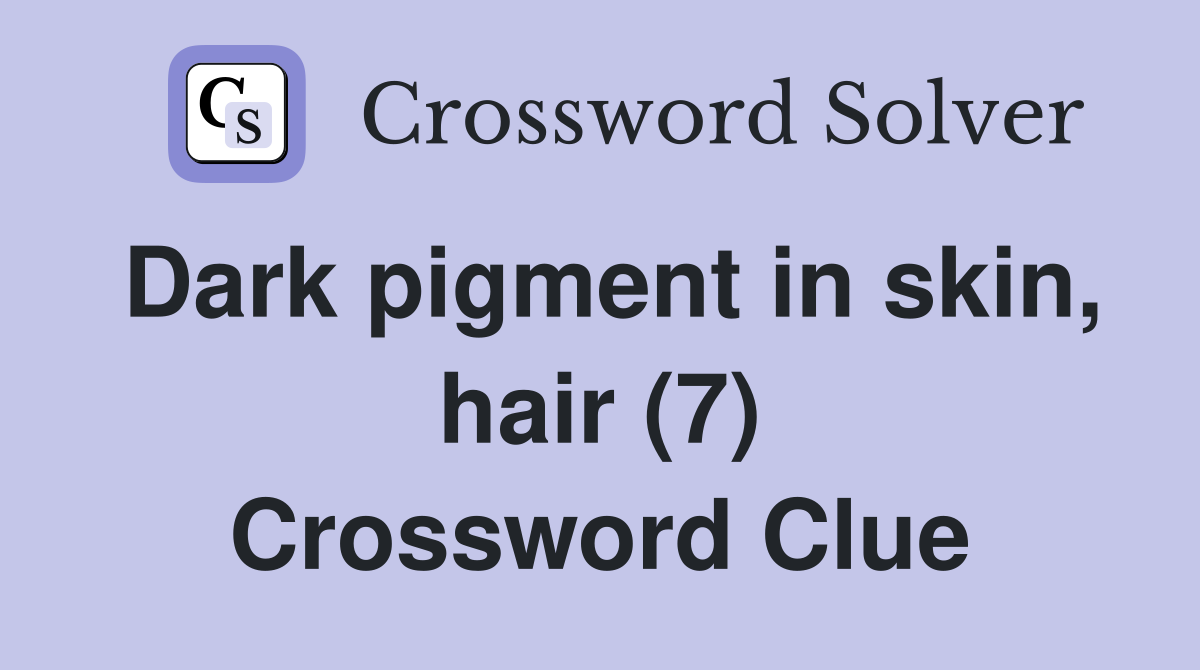 Dark pigment in skin, hair (7) Crossword Clue
