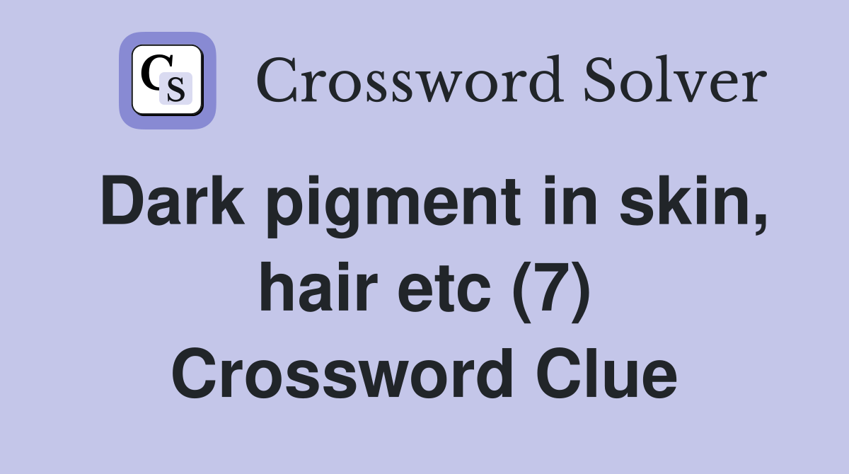 Dark pigment in skin, hair etc (7) Crossword Clue
