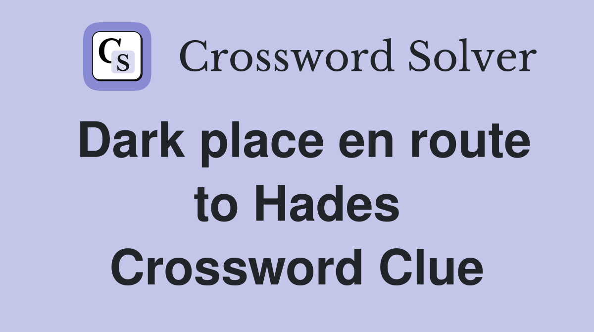 Dark place en route to Hades Crossword Clue