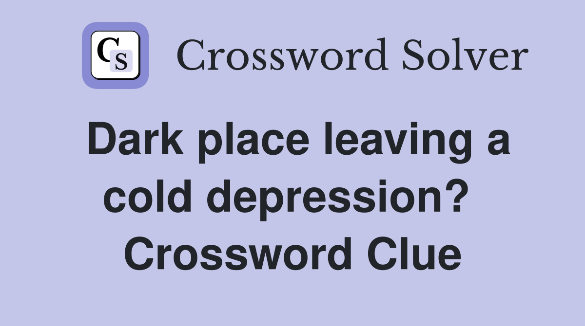 Dark place leaving a cold depression?  Crossword Clue