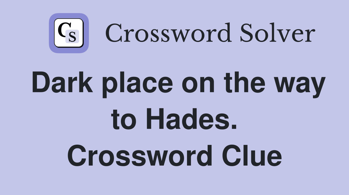 Dark place on the way to Hades. Crossword Clue