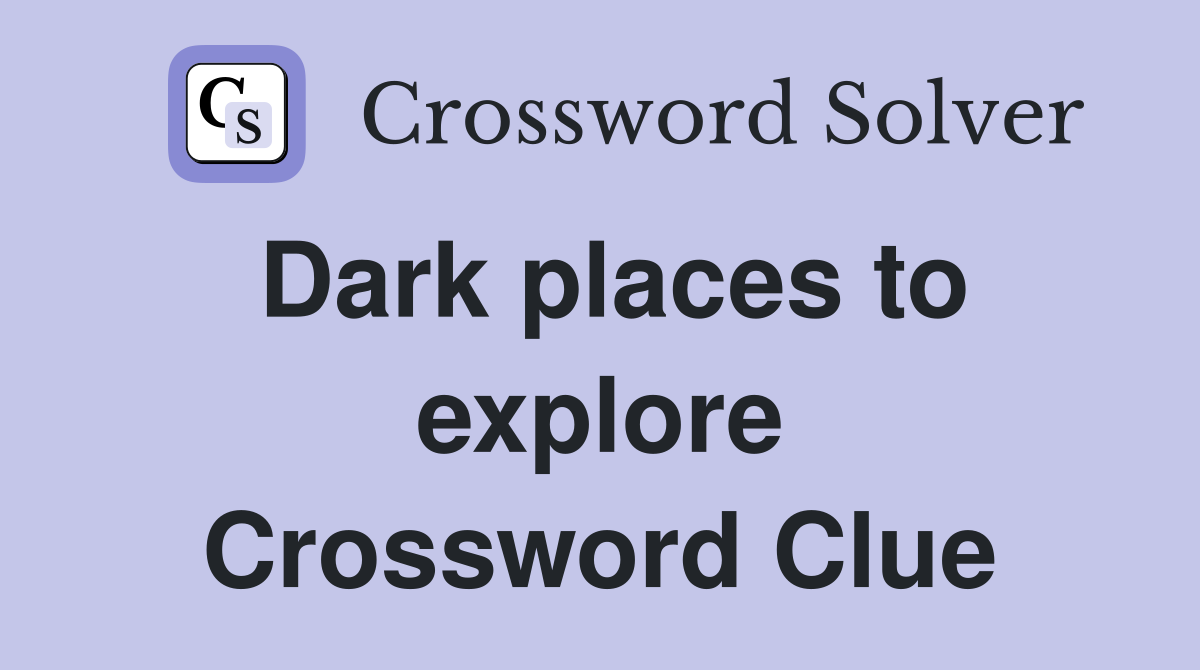 Dark places to explore Crossword Clue