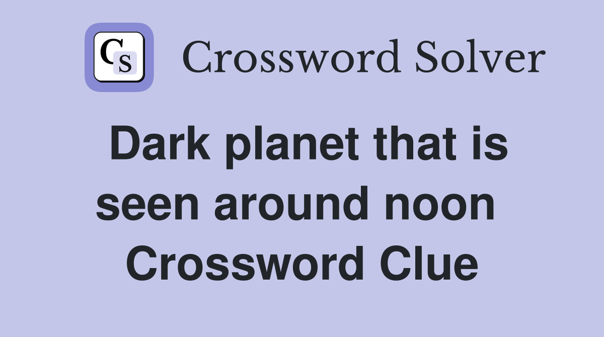 Dark planet that is seen around noon  Crossword Clue