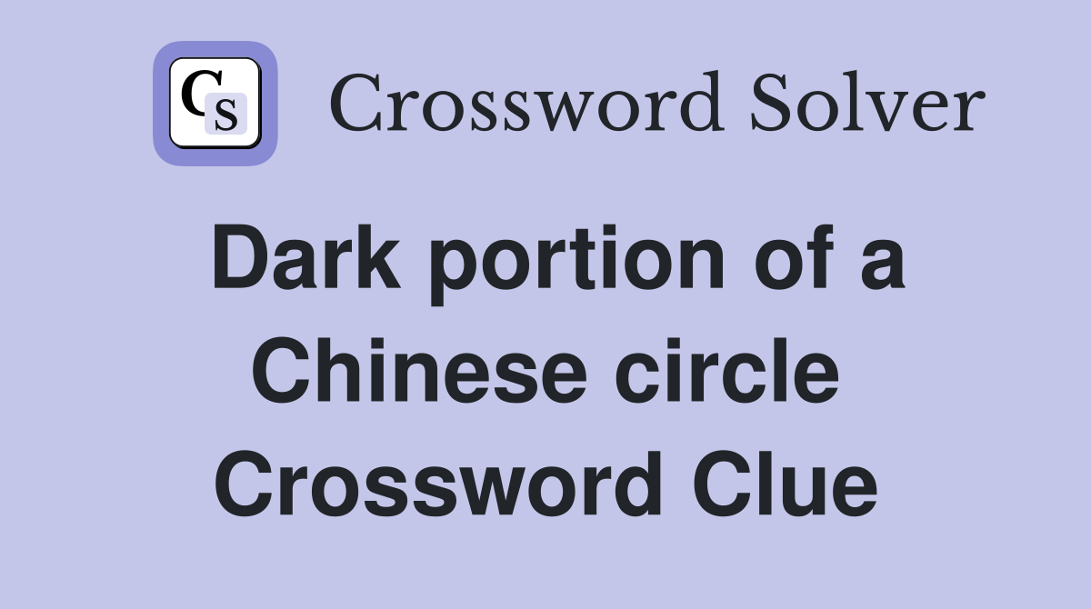 Dark portion of a Chinese circle Crossword Clue