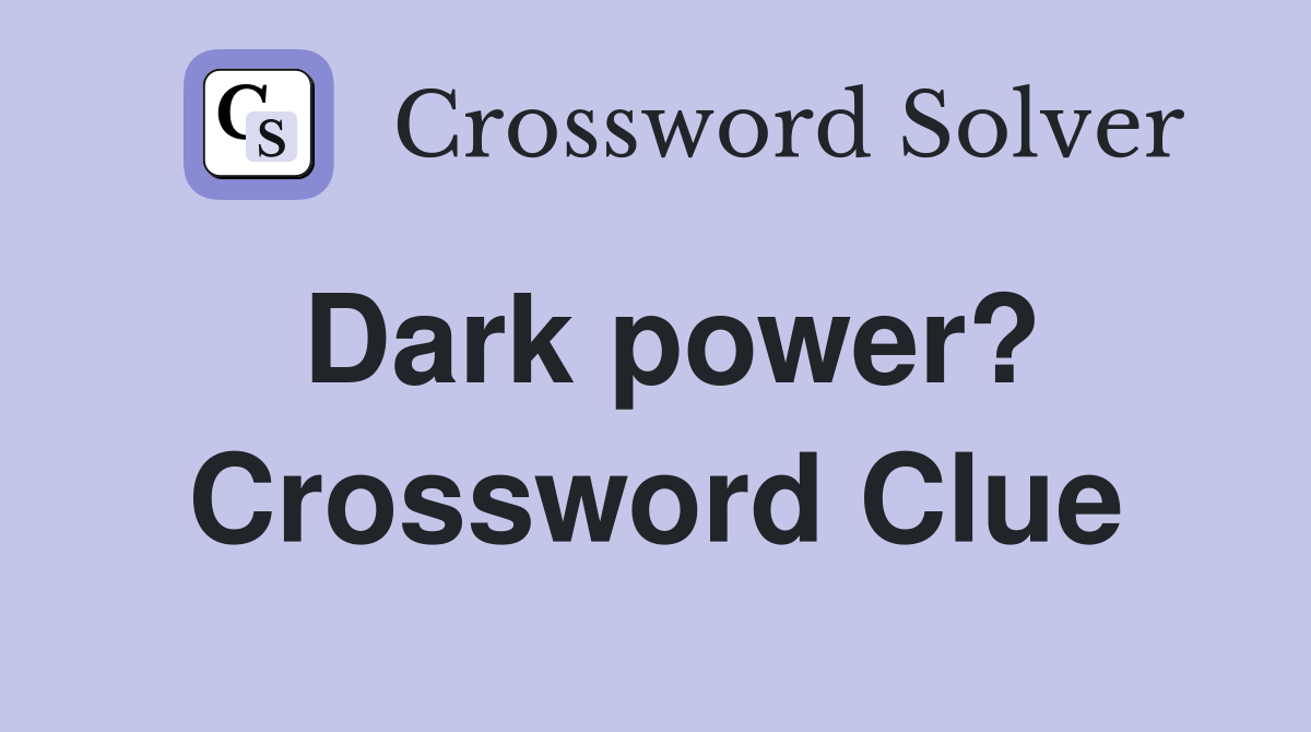 Dark power? Crossword Clue