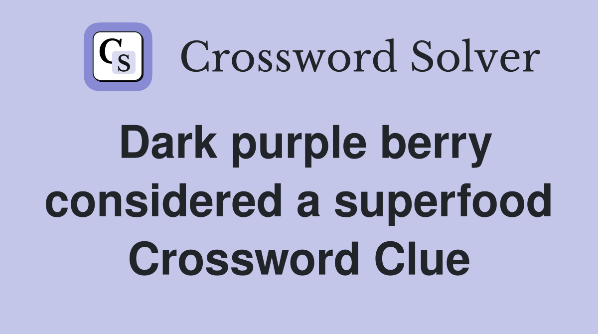 Dark purple berry considered a superfood Crossword Clue