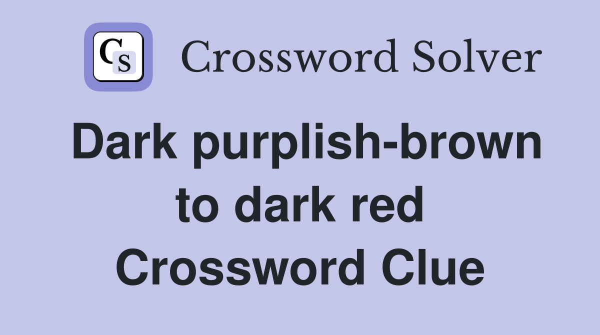 Dark purplish-brown to dark red Crossword Clue