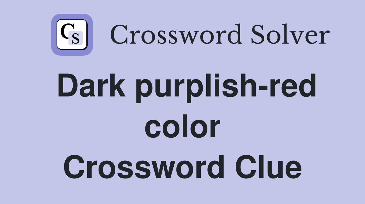 Dark purplish-red color Crossword Clue