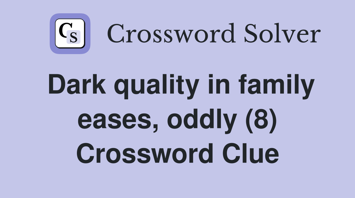 Dark quality in family eases, oddly (8) Crossword Clue