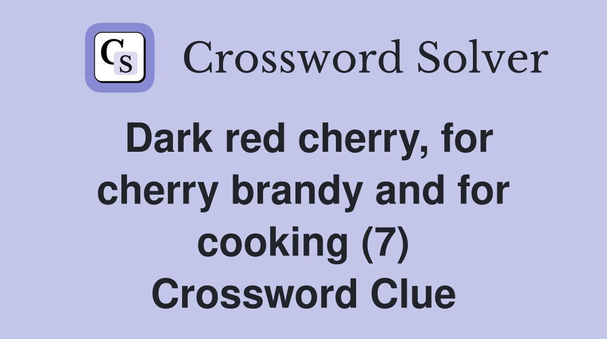 Dark red cherry, for cherry brandy and for cooking (7) Crossword Clue
