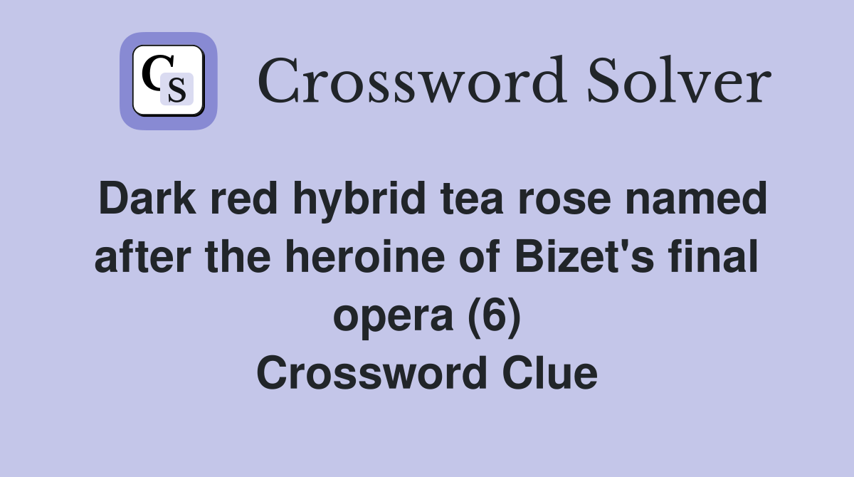 Dark red hybrid tea rose named after the heroine of Bizet's final opera (6) Crossword Clue
