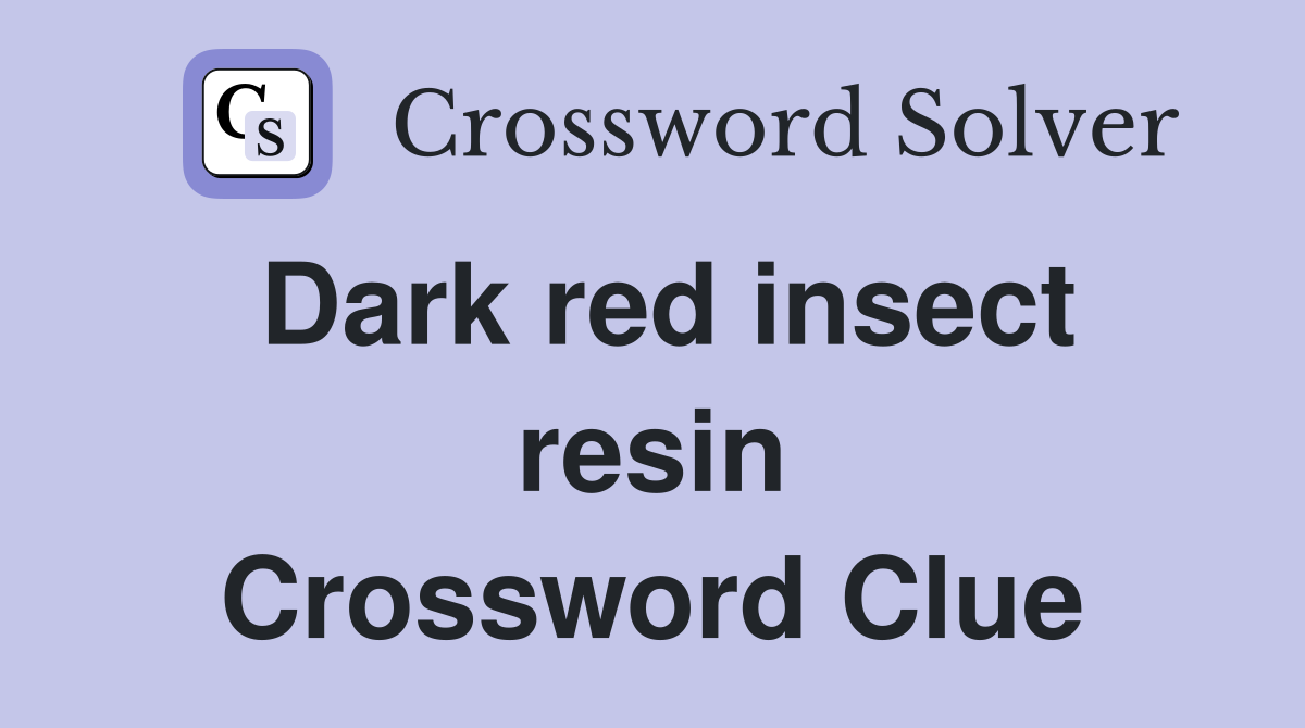Dark red insect resin Crossword Clue