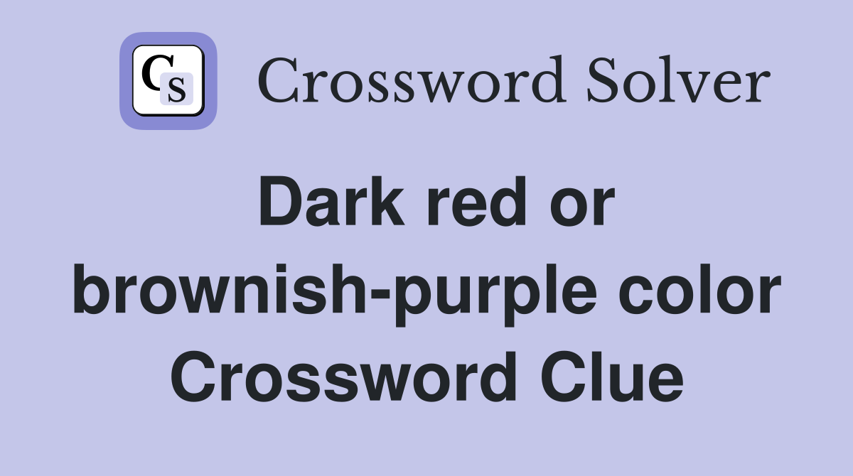 Dark red or brownish-purple color Crossword Clue