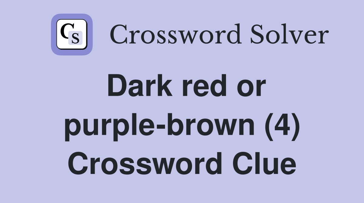 Dark red or purple-brown (4) Crossword Clue