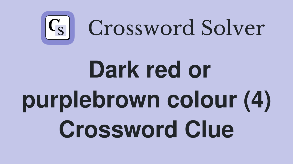Dark red or purplebrown colour (4) Crossword Clue