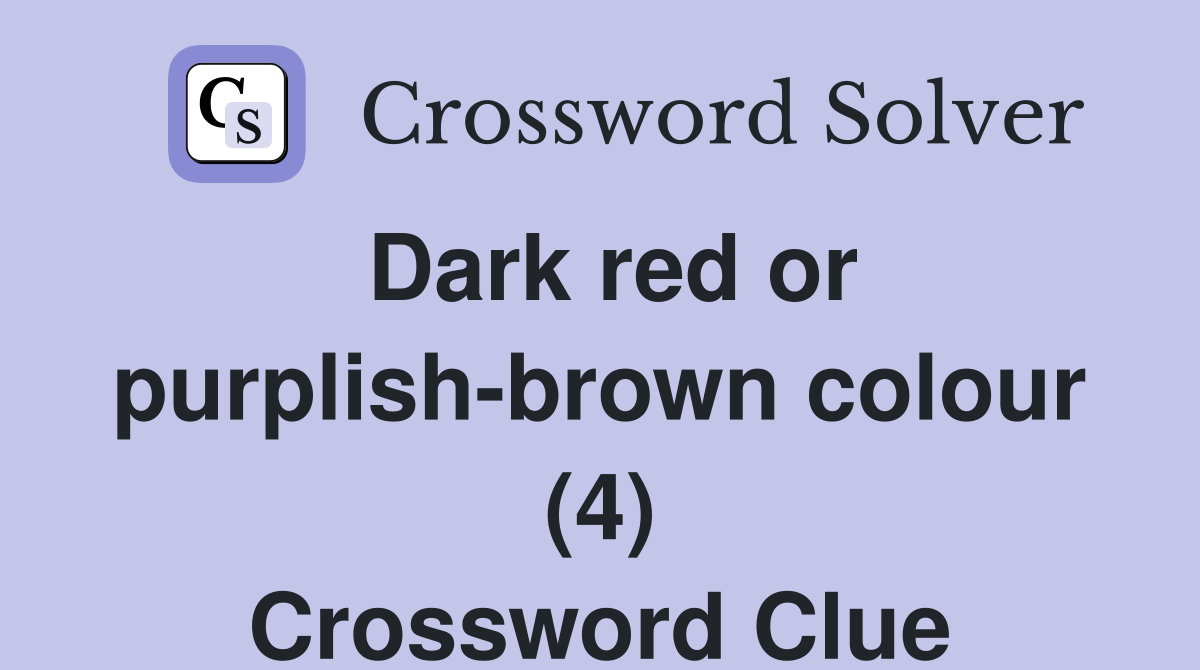 Dark red or purplish-brown colour (4) Crossword Clue