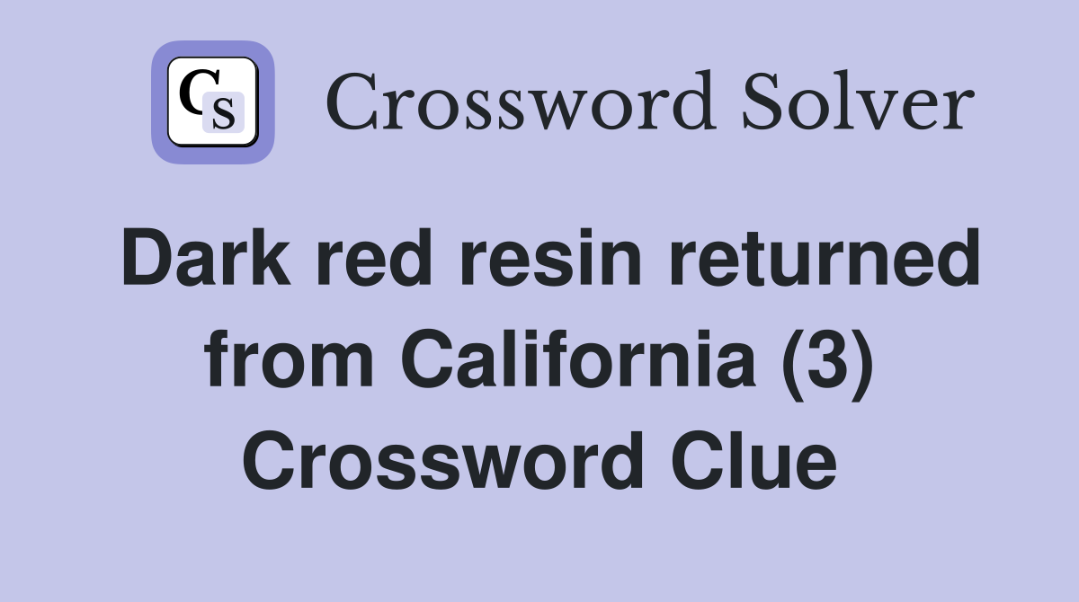 Dark red resin returned from California (3) Crossword Clue